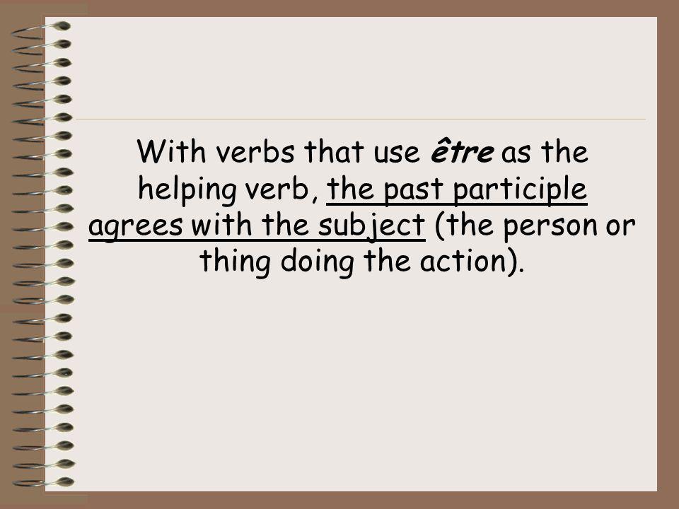With verbs that use être as the helping verb, the past participle agrees with the subject (the person or thing doing the action).