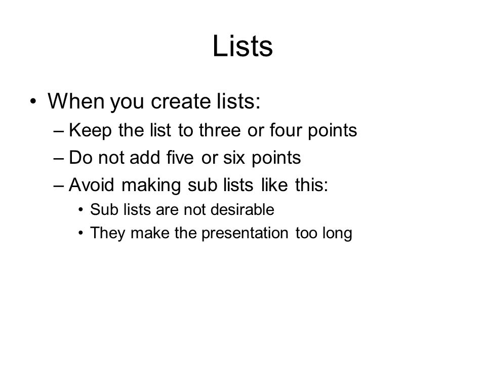 Lists When you create lists: Keep the list to three or four points
