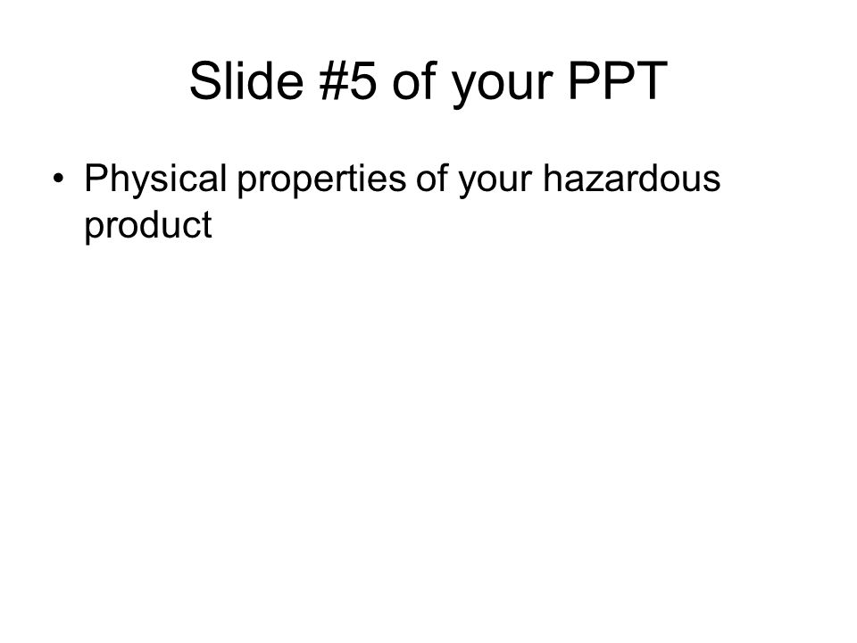 Slide #5 of your PPT Physical properties of your hazardous product