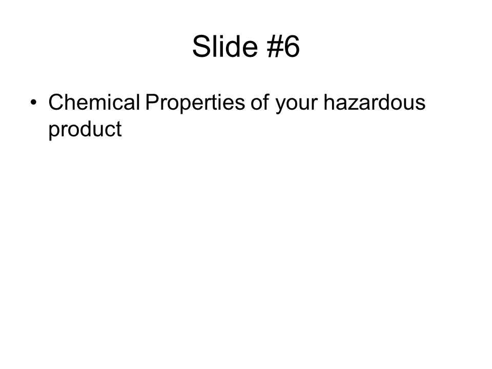 Slide #6 Chemical Properties of your hazardous product
