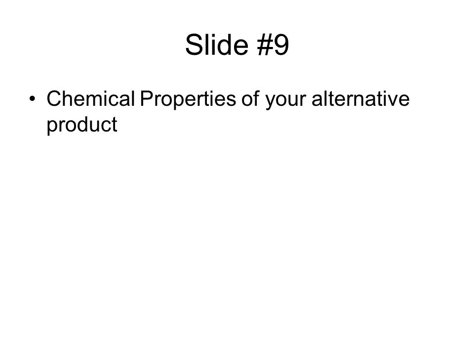 Slide #9 Chemical Properties of your alternative product