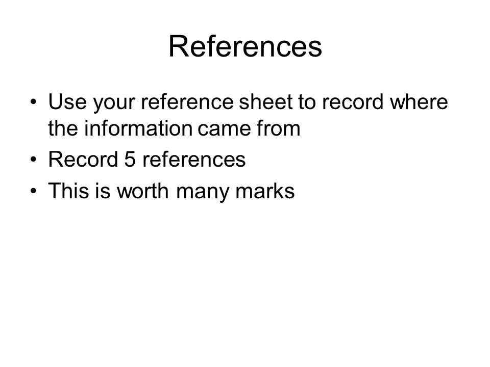 References Use your reference sheet to record where the information came from. Record 5 references.