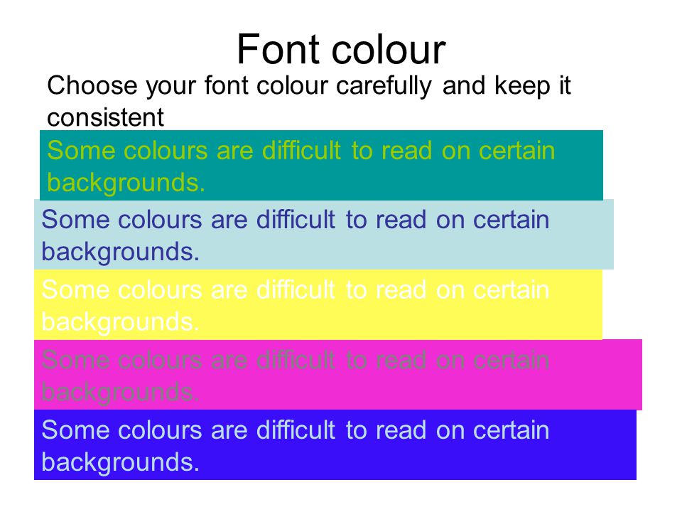 Font colour Choose your font colour carefully and keep it consistent