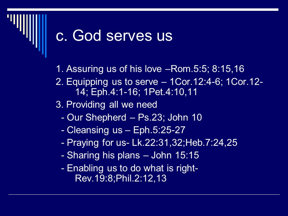 c. God serves us 1. Assuring us of his love –Rom.5:5; 8:15,16