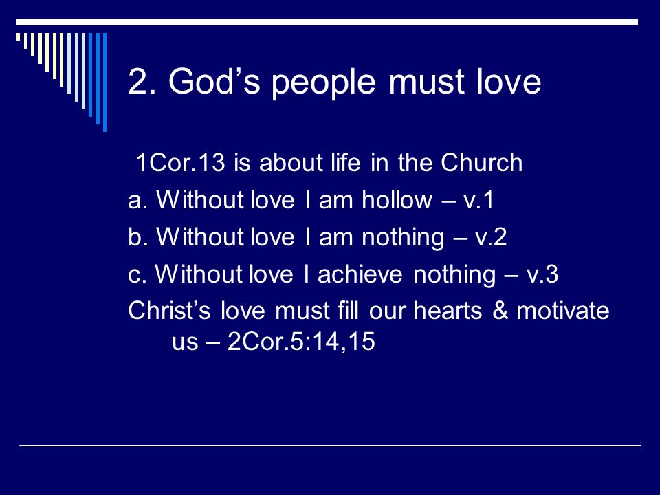 2. God’s people must love 1Cor.13 is about life in the Church