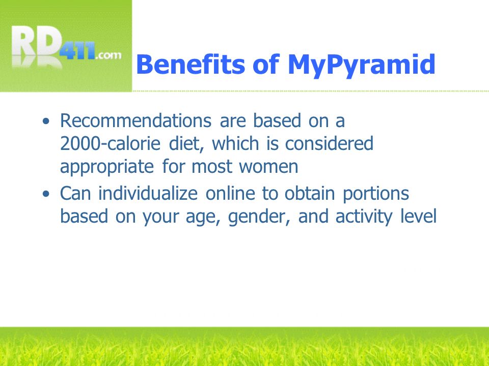 Benefits of MyPyramid Recommendations are based on a 2000-calorie diet, which is considered appropriate for most women.