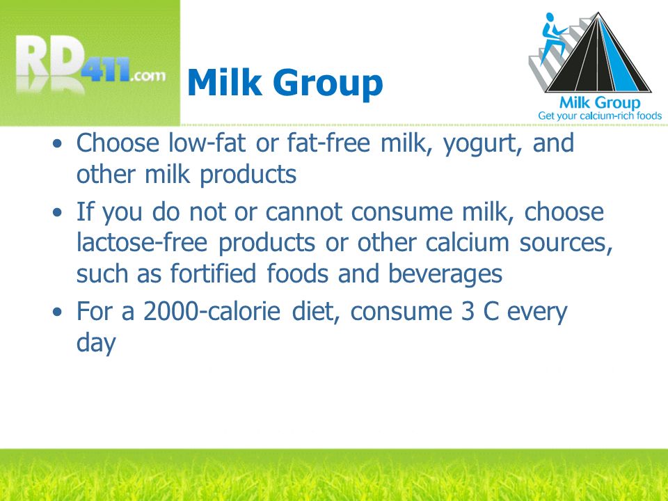Milk Group Choose low-fat or fat-free milk, yogurt, and other milk products.