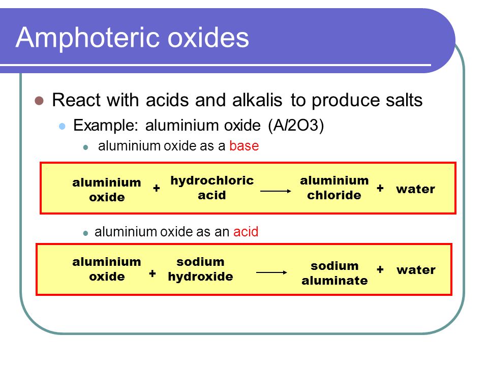 Amphoteric oxides React with acids and alkalis to produce salts