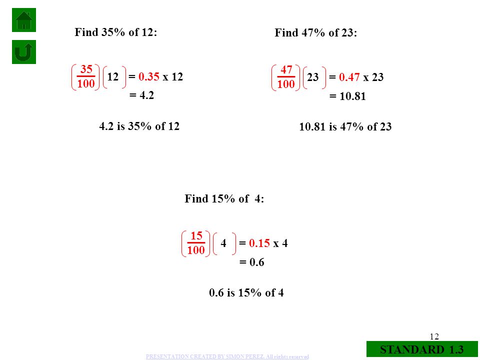 Find 35% of 12: Find 47% of 23: = 0.35 x = 0.47 x 23. = 4.2.