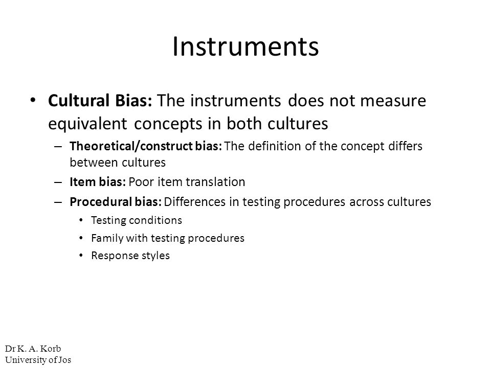 Instruments Cultural Bias: The instruments does not measure equivalent concepts in both cultures.