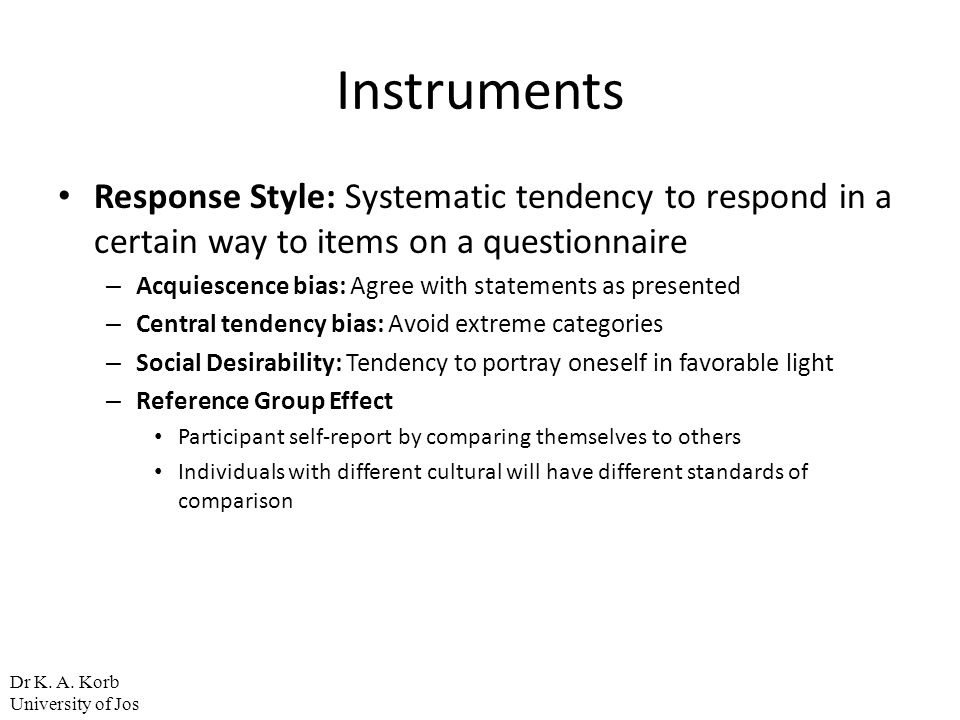 Instruments Response Style: Systematic tendency to respond in a certain way to items on a questionnaire.