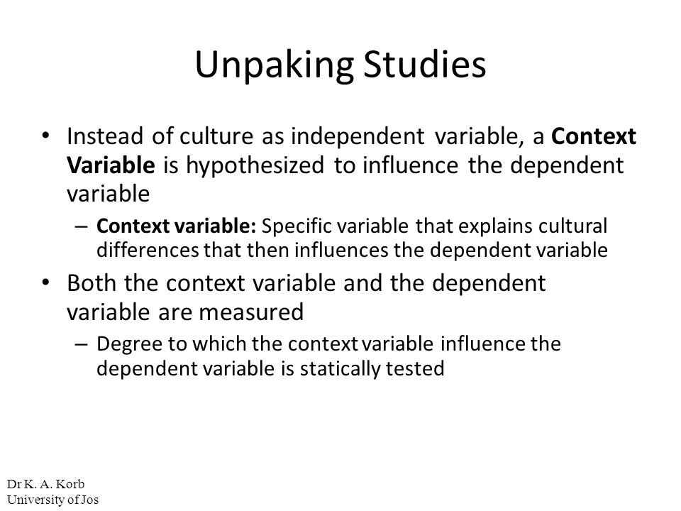 Unpaking Studies Instead of culture as independent variable, a Context Variable is hypothesized to influence the dependent variable.