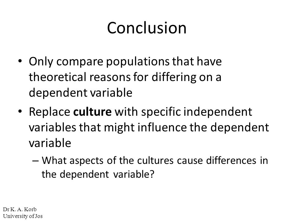 Conclusion Only compare populations that have theoretical reasons for differing on a dependent variable.