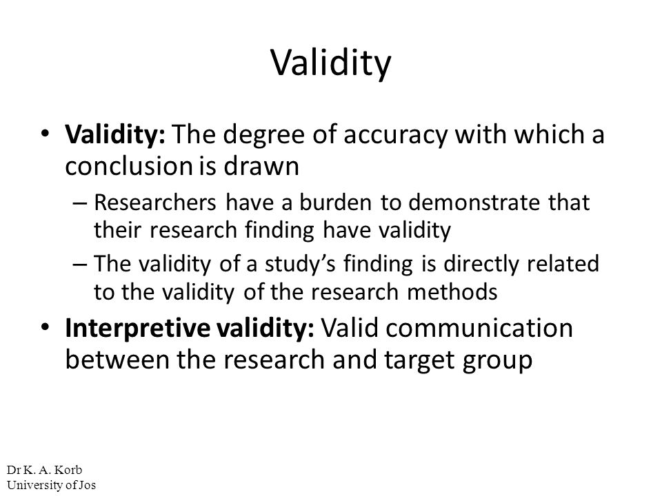 Validity Validity: The degree of accuracy with which a conclusion is drawn.