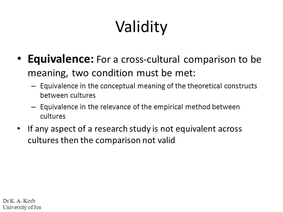 Validity Equivalence: For a cross-cultural comparison to be meaning, two condition must be met: