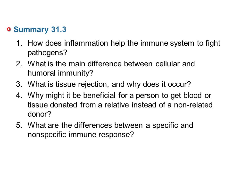Summary 31.3 How does inflammation help the immune system to fight pathogens What is the main difference between cellular and humoral immunity