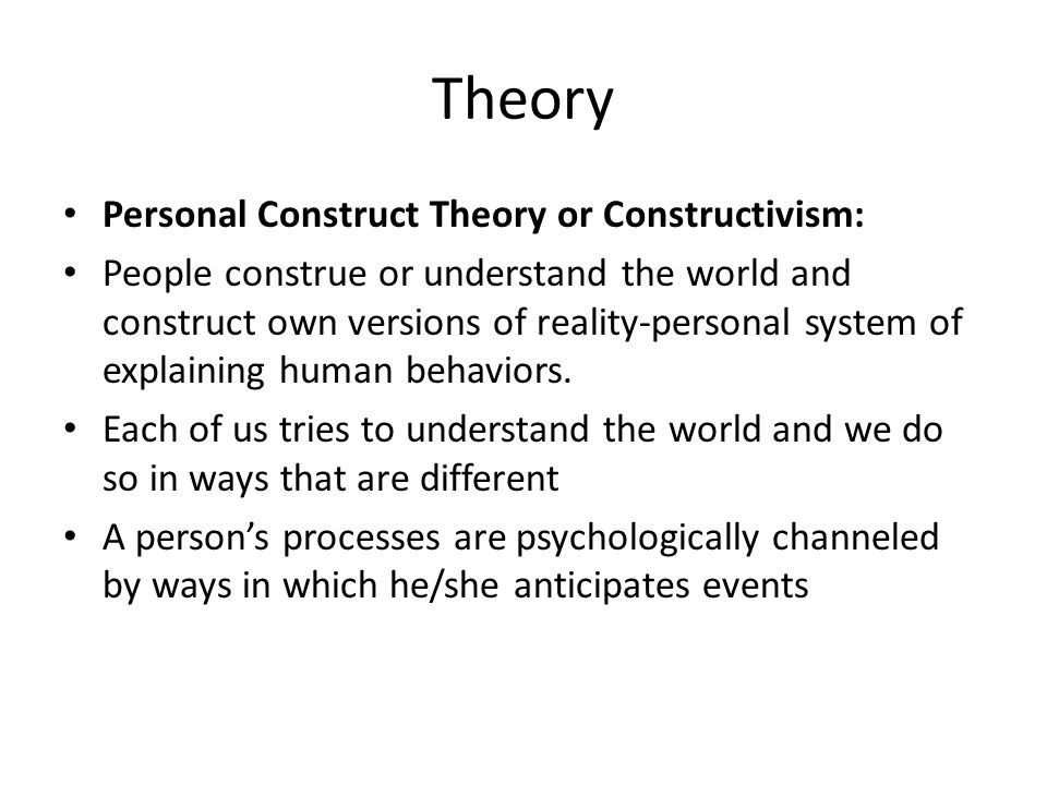 Theory Personal Construct Theory or Constructivism: