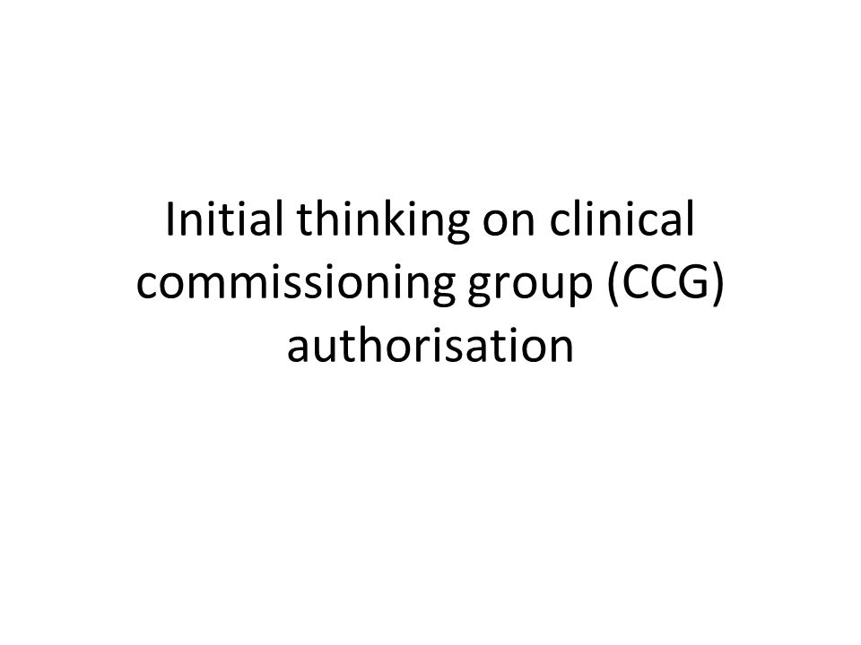 Initial thinking on clinical commissioning group (CCG) authorisation