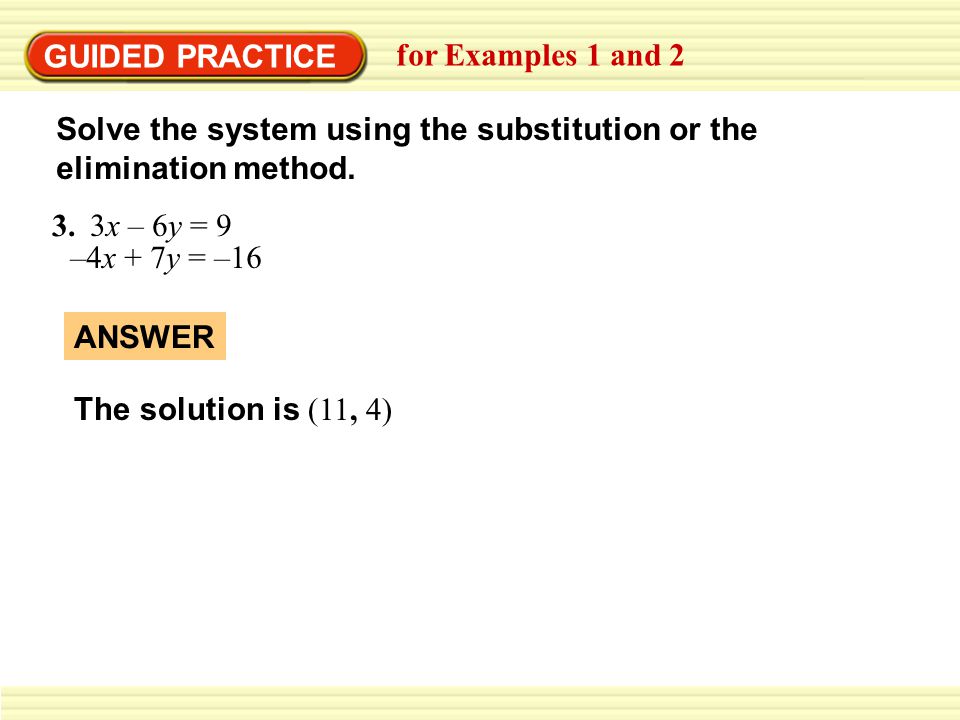 GUIDED PRACTICE for Examples 1 and 2. Solve the system using the substitution or the elimination method.