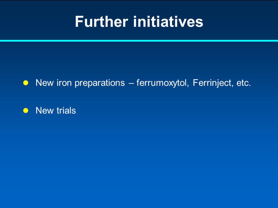 Further initiatives New iron preparations – ferrumoxytol, Ferrinject, etc. New trials 2