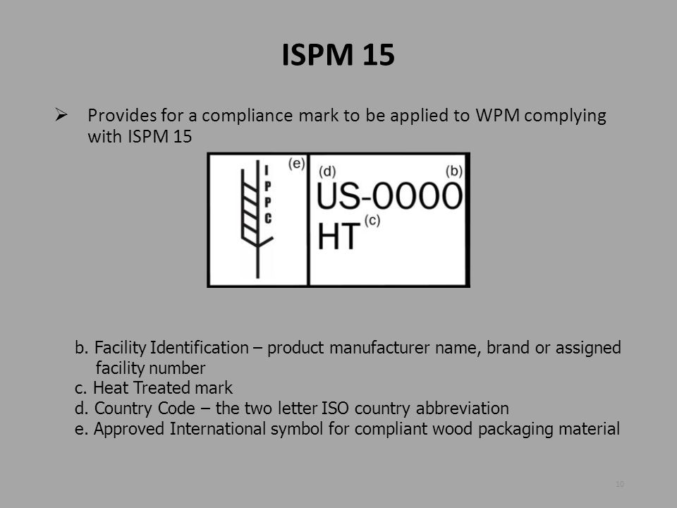 ISPM 15 Provides for a compliance mark to be applied to WPM complying with ISPM 15.