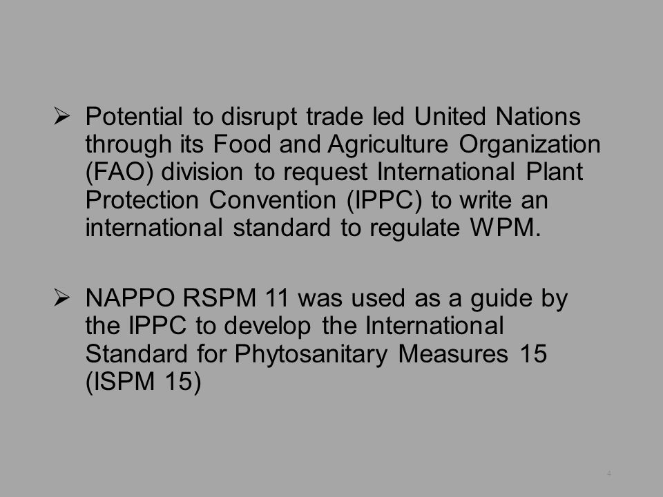 Potential to disrupt trade led United Nations through its Food and Agriculture Organization (FAO) division to request International Plant Protection Convention (IPPC) to write an international standard to regulate WPM.