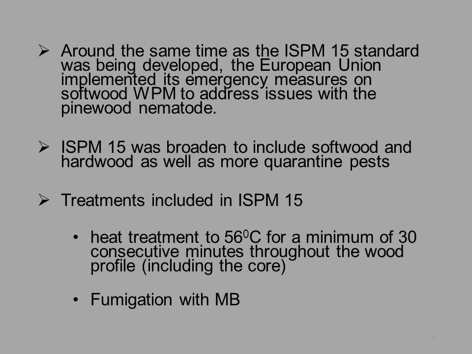 Around the same time as the ISPM 15 standard was being developed, the European Union implemented its emergency measures on softwood WPM to address issues with the pinewood nematode.