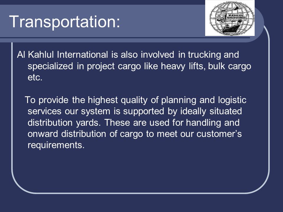 Transportation: Al Kahlul International is also involved in trucking and specialized in project cargo like heavy lifts, bulk cargo etc.