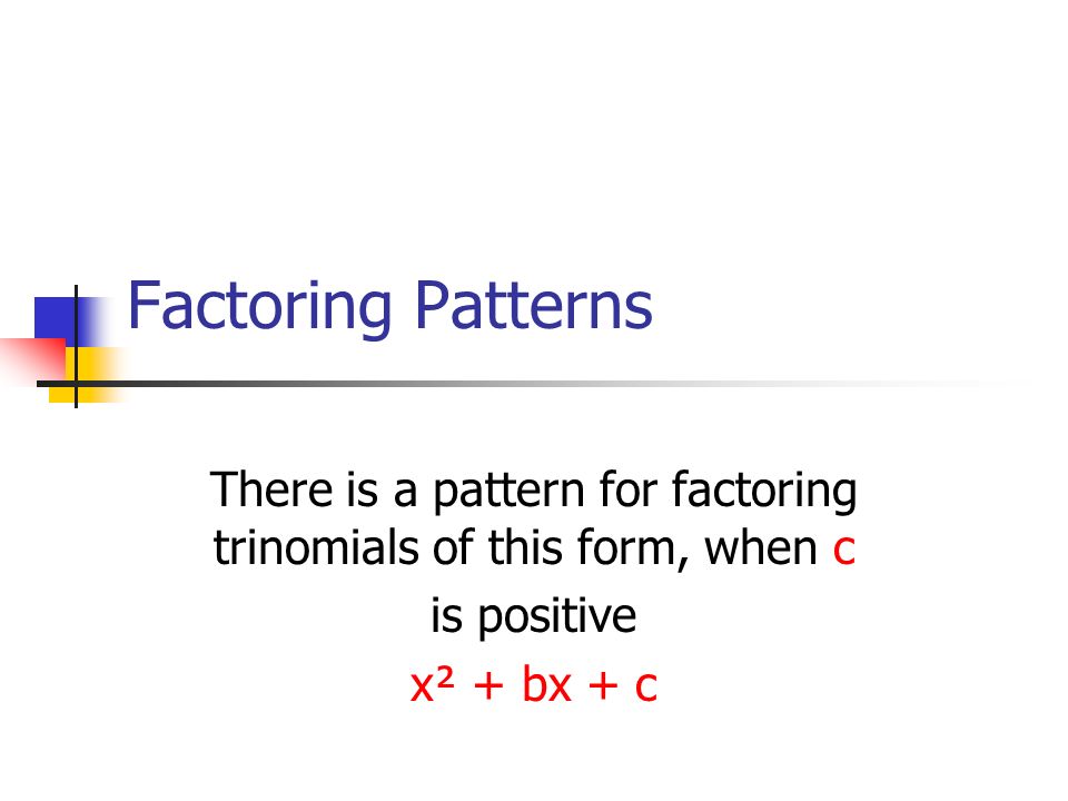 There is a pattern for factoring trinomials of this form, when c