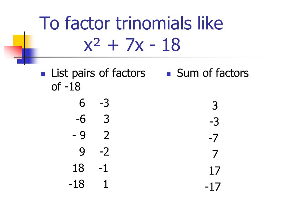 To factor trinomials like x² + 7x - 18