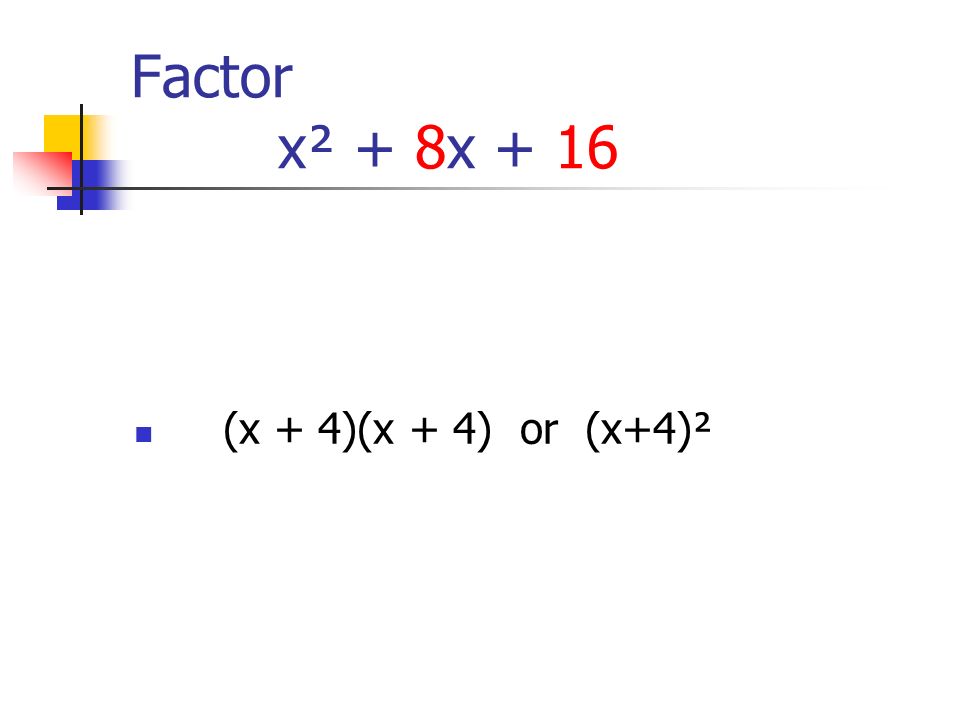 Factor x² + 8x + 16 (x + 4)(x + 4) or (x+4)²