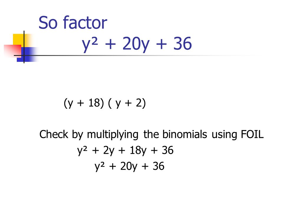 So factor y² + 20y + 36 (y + 18) ( y + 2)