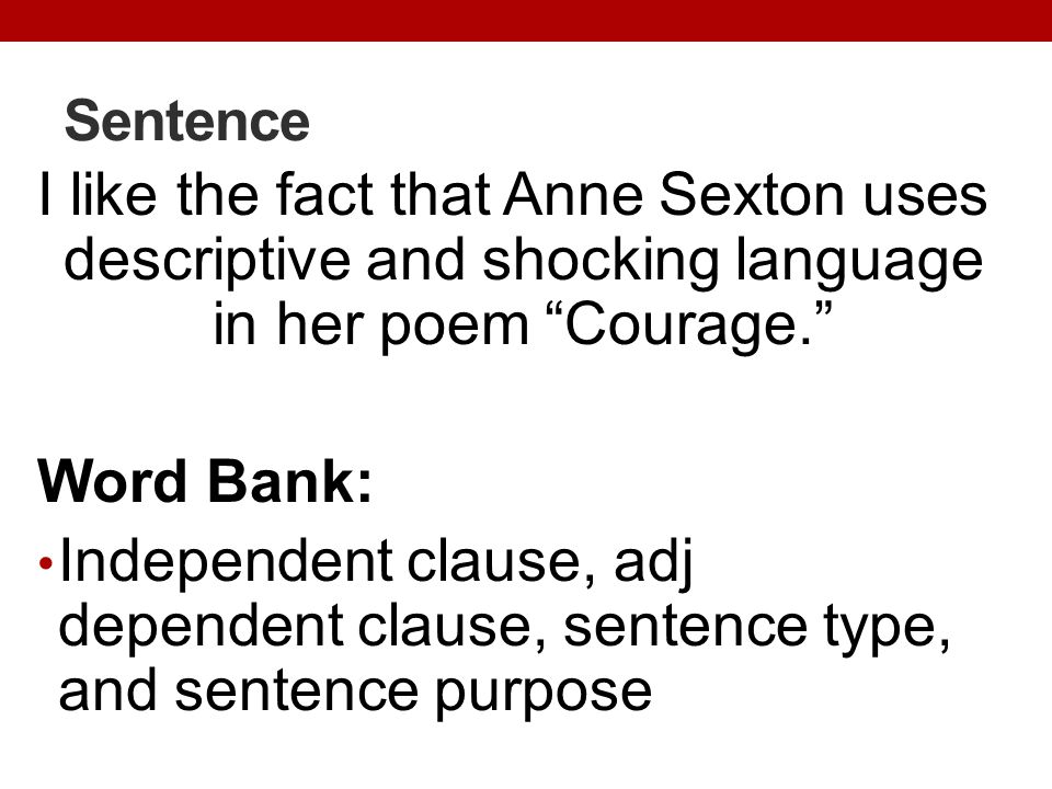 Sentence I like the fact that Anne Sexton uses descriptive and shocking language in her poem Courage.