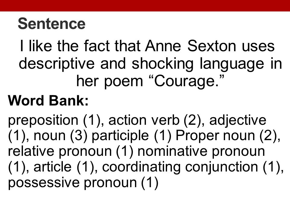Sentence I like the fact that Anne Sexton uses descriptive and shocking language in her poem Courage.