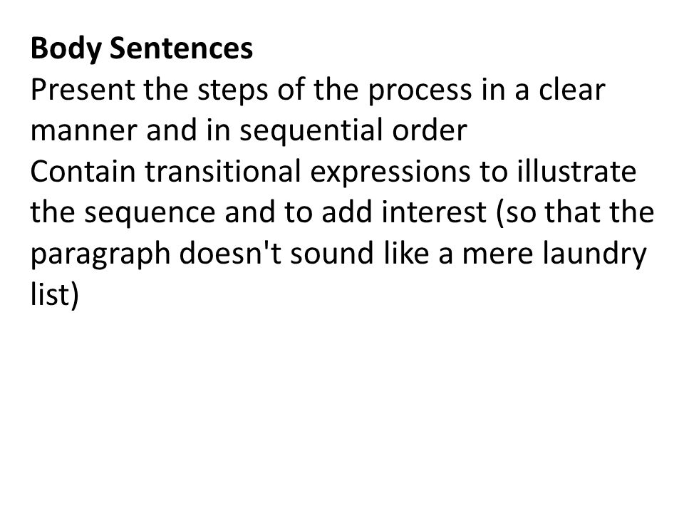 Body Sentences Present the steps of the process in a clear manner and in sequential order.