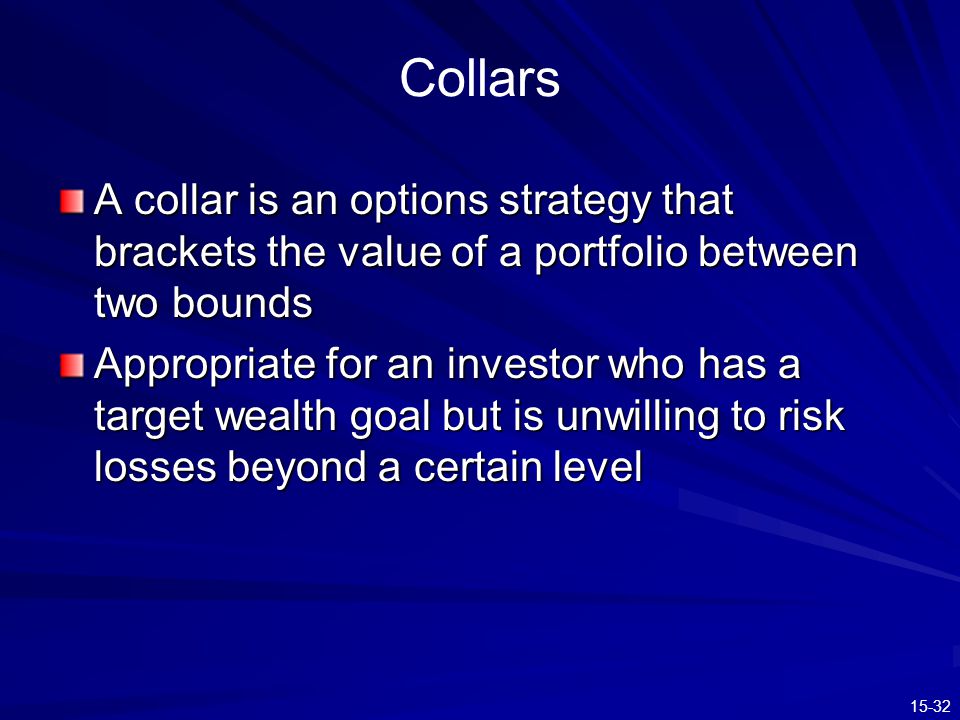 Collars A collar is an options strategy that brackets the value of a portfolio between two bounds.