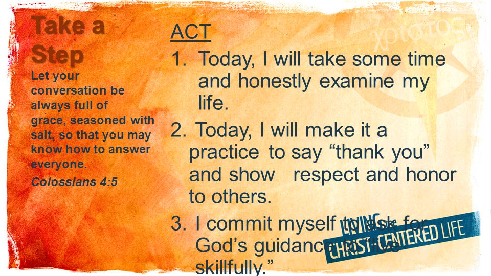 ACT Today, I will take some time and honestly examine my life.