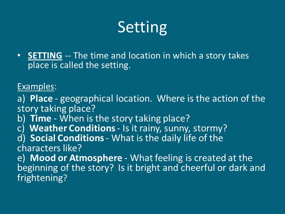 Setting SETTING -- The time and location in which a story takes place is called the setting. Examples:
