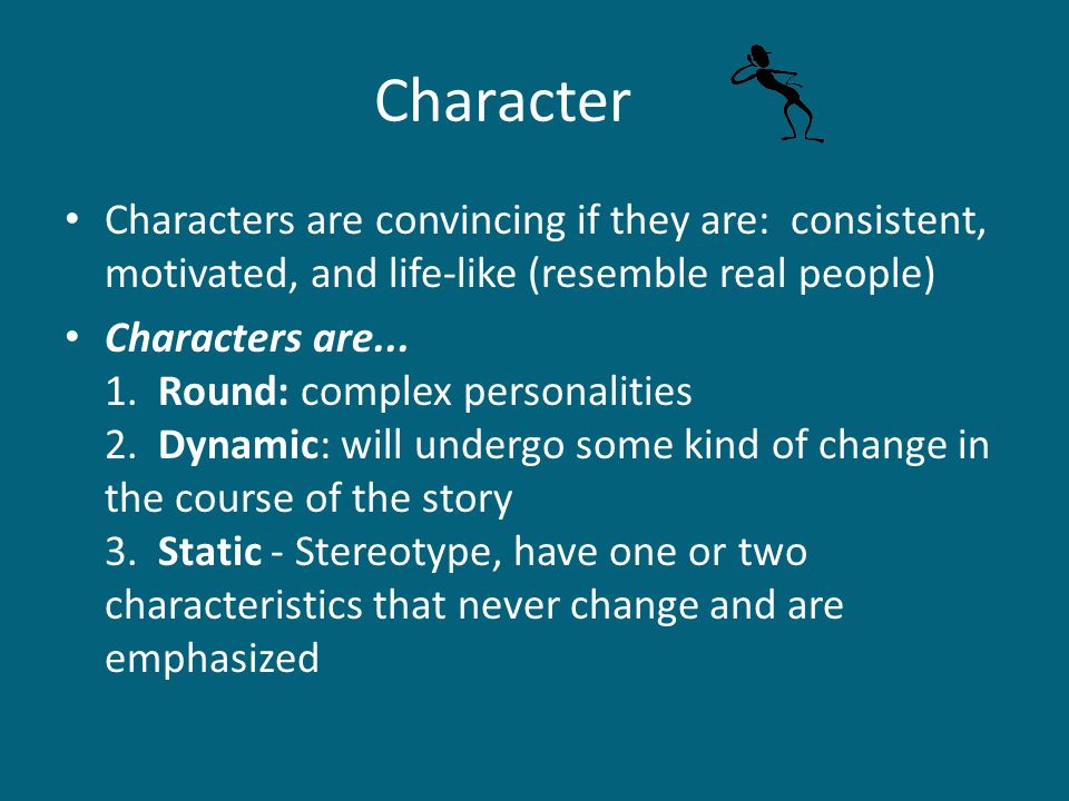 Character Characters are convincing if they are: consistent, motivated, and life-like (resemble real people)