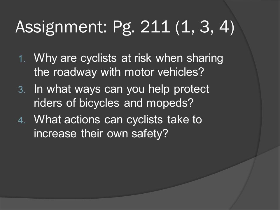 Assignment: Pg. 211 (1, 3, 4) Why are cyclists at risk when sharing the roadway with motor vehicles
