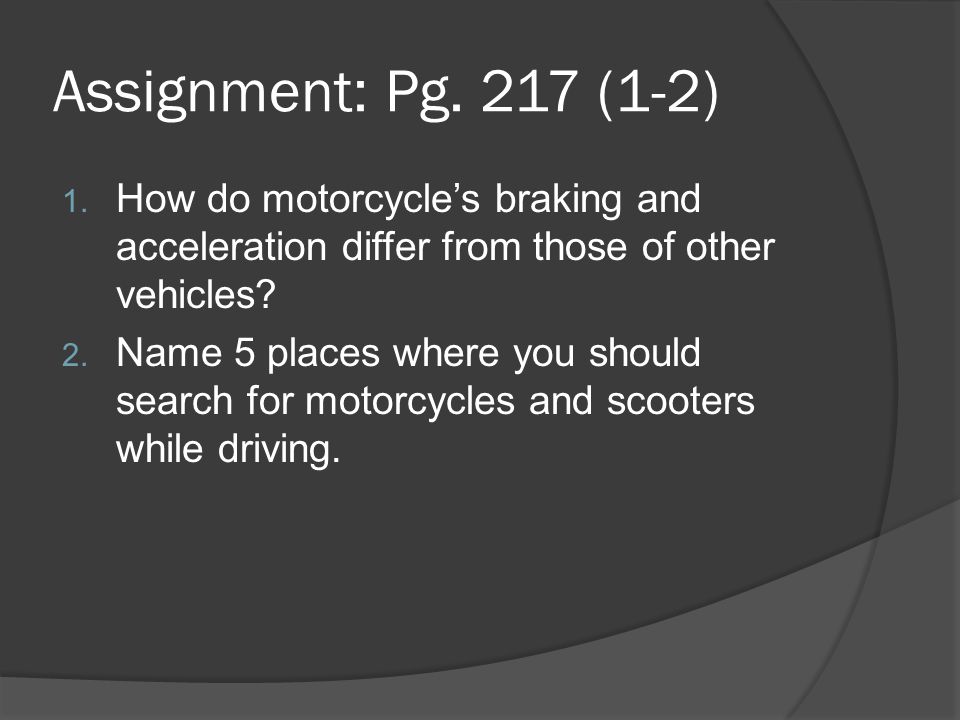 Assignment: Pg. 217 (1-2) How do motorcycle’s braking and acceleration differ from those of other vehicles