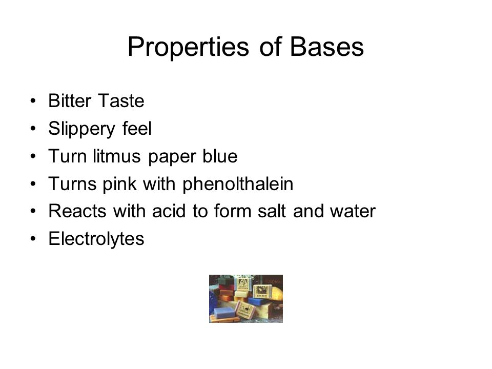 Properties of Bases Bitter Taste Slippery feel Turn litmus paper blue