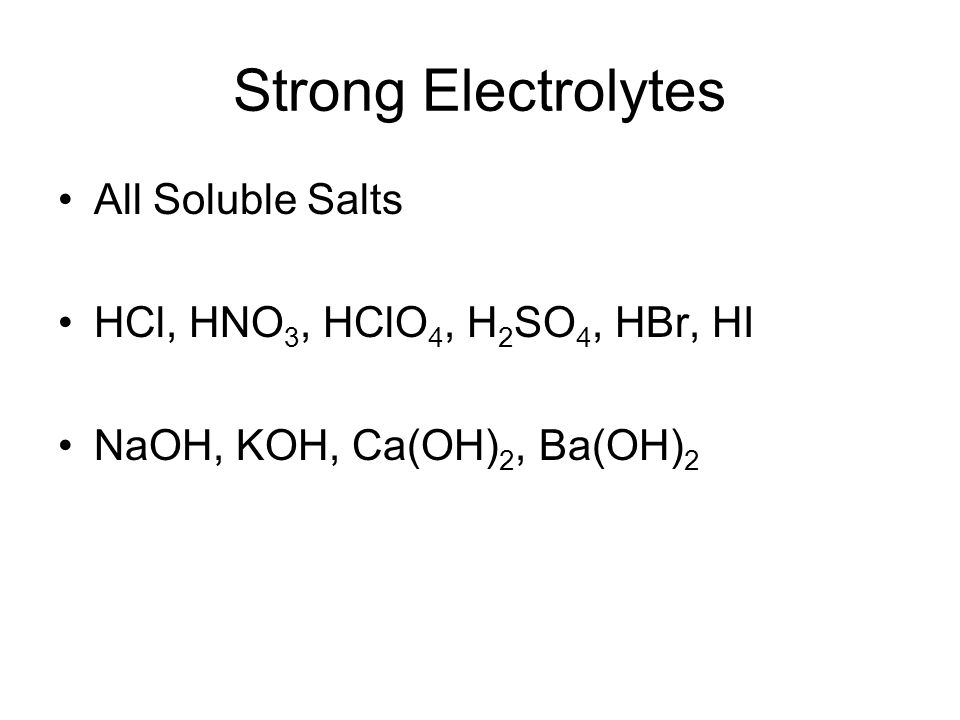 Strong Electrolytes All Soluble Salts HCl, HNO3, HClO4, H2SO4, HBr, HI