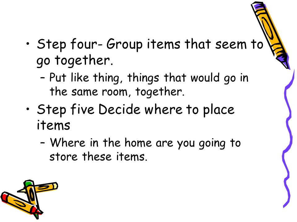 Step four- Group items that seem to go together.