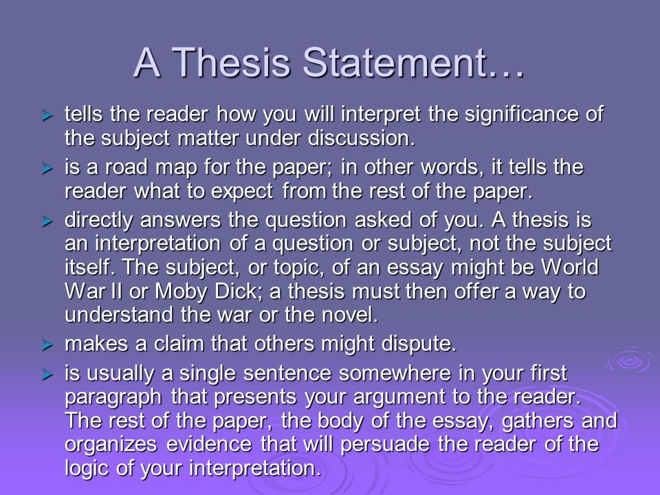 A Thesis Statement… tells the reader how you will interpret the significance of the subject matter under discussion.