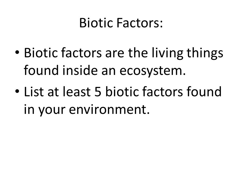 Biotic Factors: Biotic factors are the living things found inside an ecosystem.