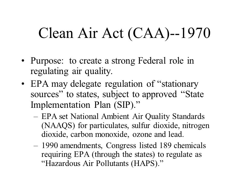 Clean Air Act (CAA) Purpose: to create a strong Federal role in regulating air quality.