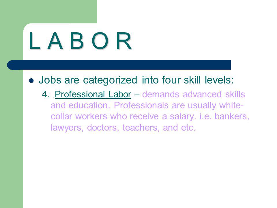 L A B O R Jobs are categorized into four skill levels: