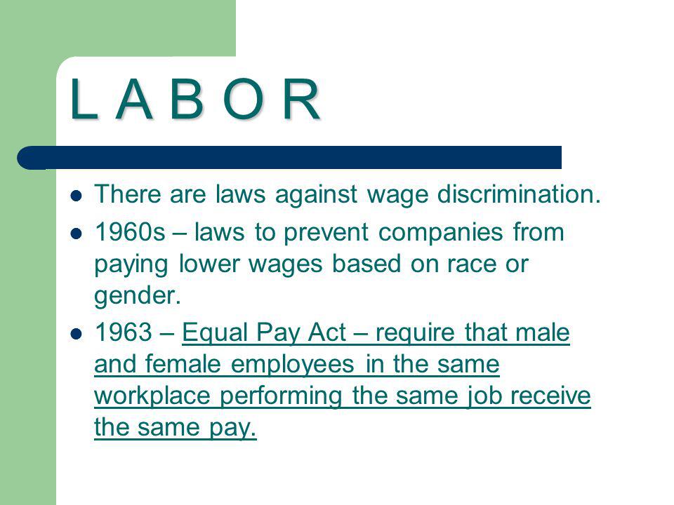 L A B O R There are laws against wage discrimination.