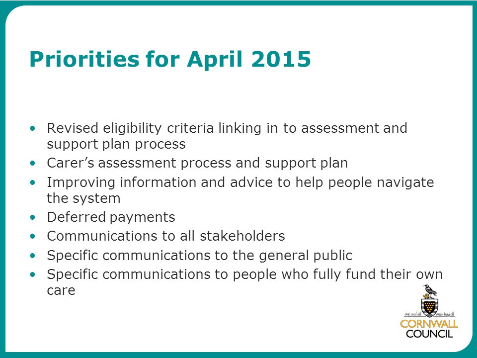 Priorities for April 2015 Revised eligibility criteria linking in to assessment and support plan process.
